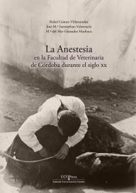Cubierta de la publicación La Anestesia en la Facultad de Veterinaria de Córdoba durante el siglo XX