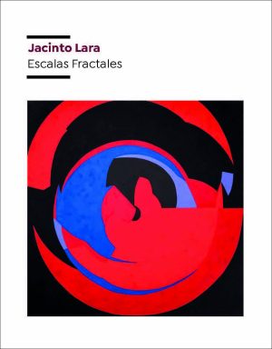 Jacinto Lara: Escalas Fractales (Catálogo)