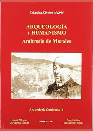 Arqueología y humanismo. Ambrosio de Morales