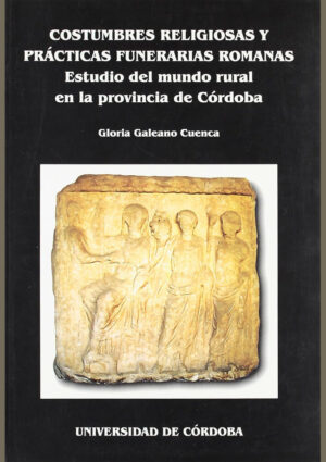 Costumbres Religiosas y Prácticas Funerarias Romanas: Estudio del Mundo Rural en la Provincia de Córdoba