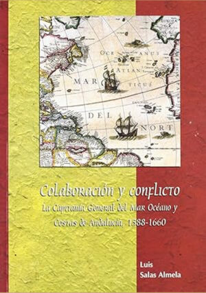Colaboración y conflicto. La capitanía general del Mar Océano y Costas de Andalucía, 1588-1660