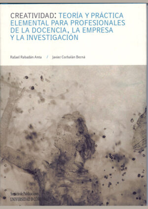 Creatividad: teoría y práctica elemental para profesionales de la docencia, la empresa y la investigación