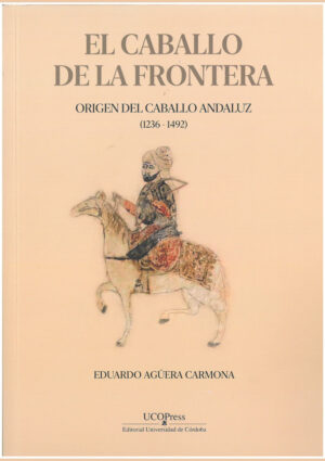 El caballo de la Frontera. Origen del caballo andaluz (1236-1492)