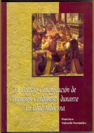 El Colegio-Congregación de plateros cordobeses durante la Edad Moderna