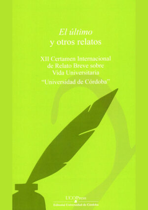 El último y otros relatos. XII Certamen Internacional de Relato Breve sobre Vida Universitaria "Universidad de Córdoba"