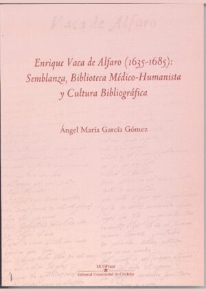 Enrique Vaca de Alfaro (1635-1685): semblanza, biblioteca médico-humanista y cultura bibliográfica