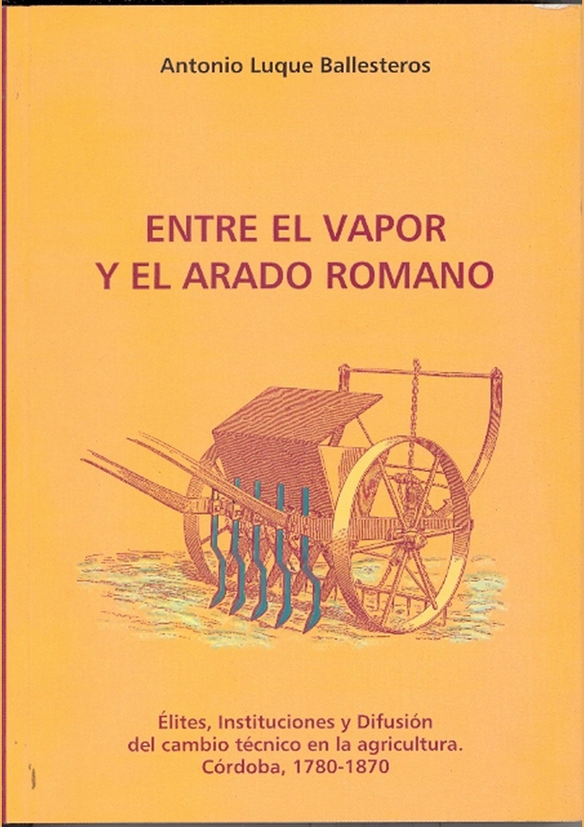 Entre el vapor y el arado romano. Élites, instituciones y difusión del cambio técnico en la agricultura. Córdoba 1780-1870