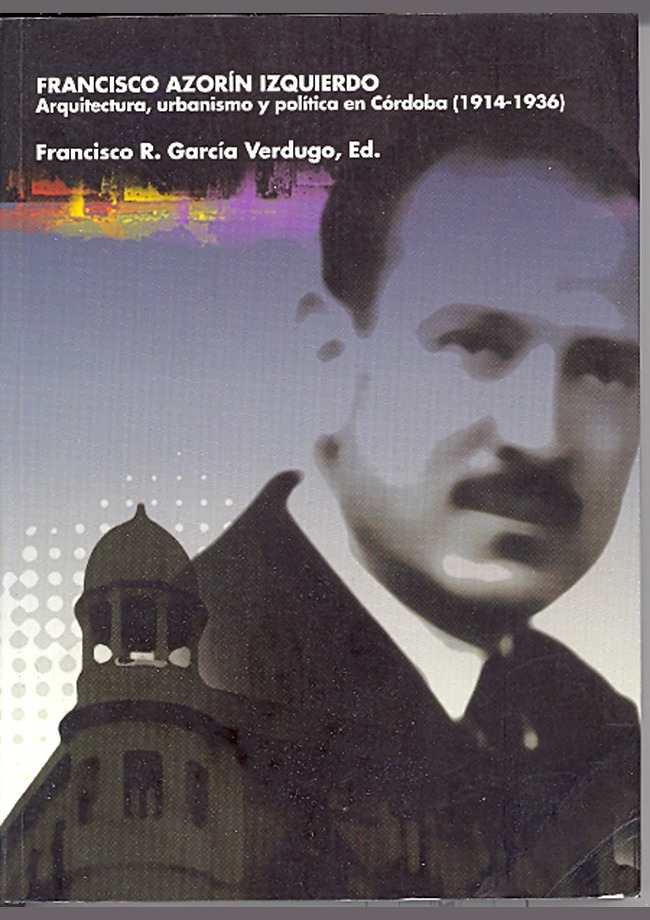 Francisco Azorín Izquierdo. Arquitectura, urbanismo y política en Córdoba (1914-1936)