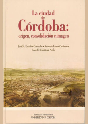 La ciudad de Córdoba: origen, consolidación e imagen