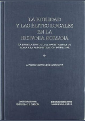 La edilidad y las élites locales en la Hispania Romana: la proyección de una magistratura de Roma a la administración municipal