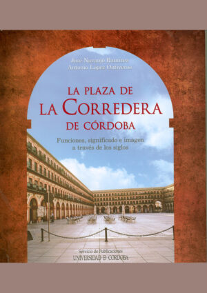 La plaza de La Corredera de Córdoba. Funciones, significado e imagen a través de los siglos