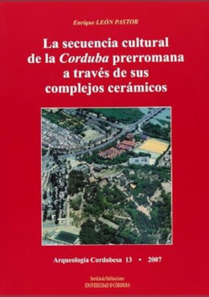 La secuencia cultural de la Corduba prerromana a través de sus complejos cerámicos