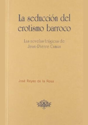 La seducción del erotismo barroco. Las novelas trágicas de Jean-Pierre Camus