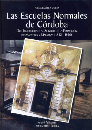 Las escuelas normales de Córdoba. Dos instituciones al servicio de la formación de maestros y maestras (1842-1936)