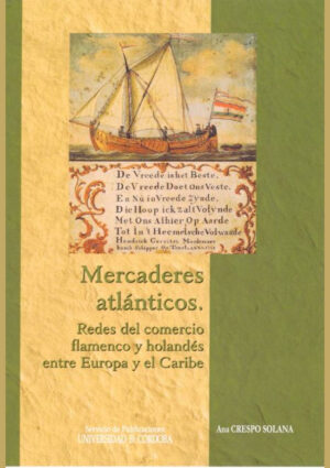 Mercaderes atlánticos: redes del comercio flamenco y holandés entre Europa y el Caribe