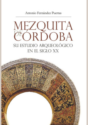 Mezquita de Córdoba. Su estudio arqueológico en el siglo XX
1ª edición
