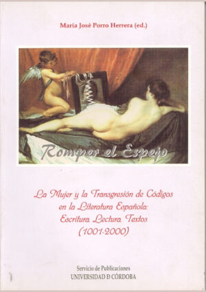 Romper el espejo: La mujer y la transgresión de códigos en la literatura española: Escritura. Lectura. Textos (1001-2000)