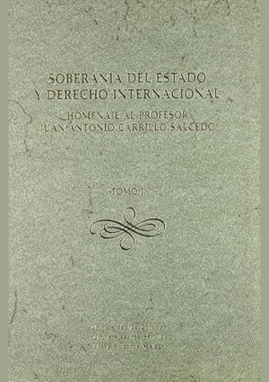 Soberanía del Estado y Derecho Internacional. Homenaje al Profesor Juan Antonio Carrillo Salcedo