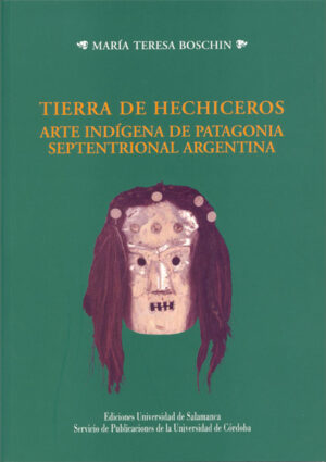 Tierra de hechiceros. Arte rupestre de Patagonia septentrional argentina