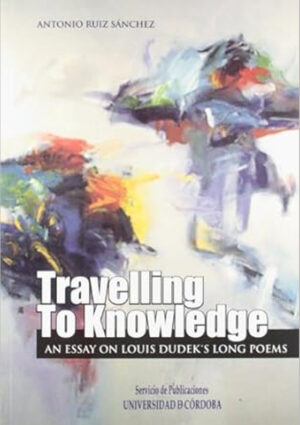 Travelling to Knowledfe. An essay on Louis Dudek’s long poems