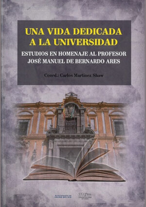 Una vida dedicada a la Universidad. Estudios en homenaje al Profesor José Manuel de Bernardo Ares