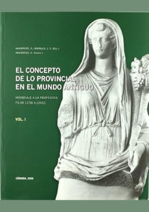 El concepto de lo provincial en el Mundo Antiguo. Homanaje a la Prof. Pilar León Alonso