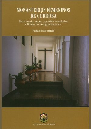 Monasterios femeninos de Córdoba. Patrimonio, rentas y gestión económica a finales del Antiguo Régimen