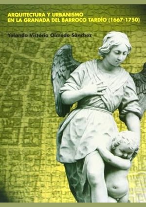 Arquitectura y urbanismo en la Granada del barroco tardío (1667-1750)