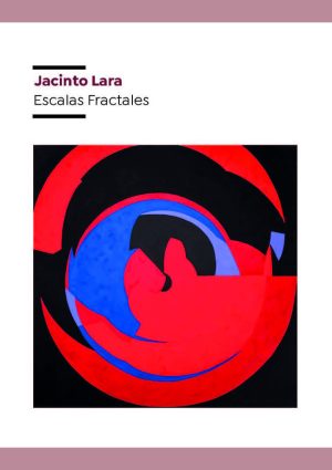 Jacinto Lara: Escalas Fractales (Catálogo)