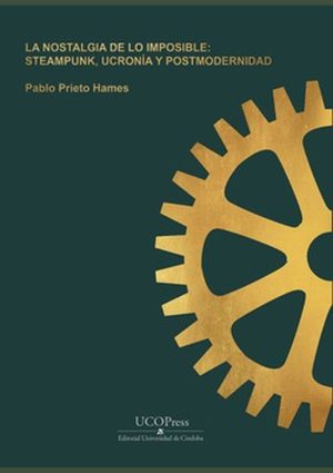La nostalgia de lo imposible: Steampunk, Ucronía y Postmodernidad