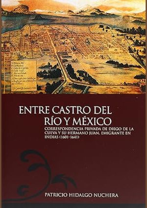 Entre Castro del Río y México. Correspondencia privada de Diego de la Cueva y su hermano Juan, emigrante en las Indias (1601-1641)