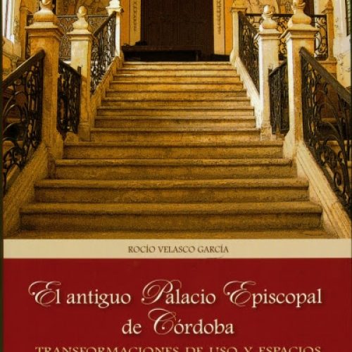 «El antiguo Palacio Episcopal de Córdoba. Transformaciones de usos y espacios», nuevo libro del Servicio de Publicaciones de la Universidad de Córdoba